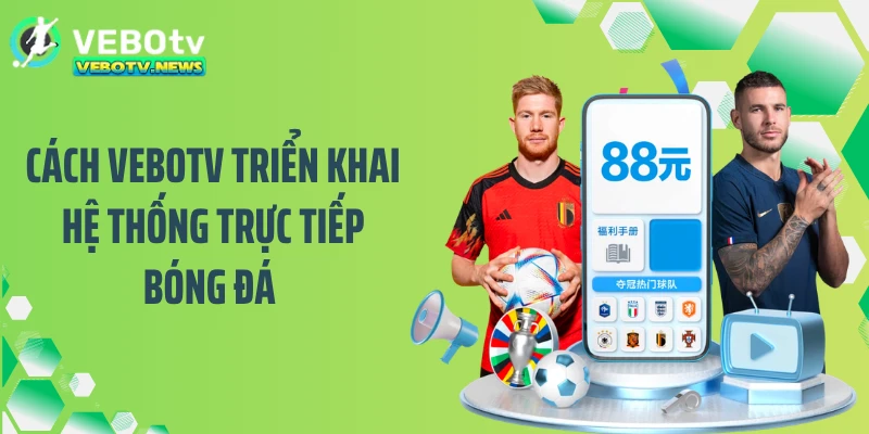 Cách VEBOTV triển khai hệ thống trực tiếp bóng đá